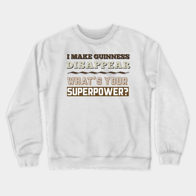 I Make Guinness Disappear - What's Your Superpower? Crewneck Sweatshirt by DankFutura